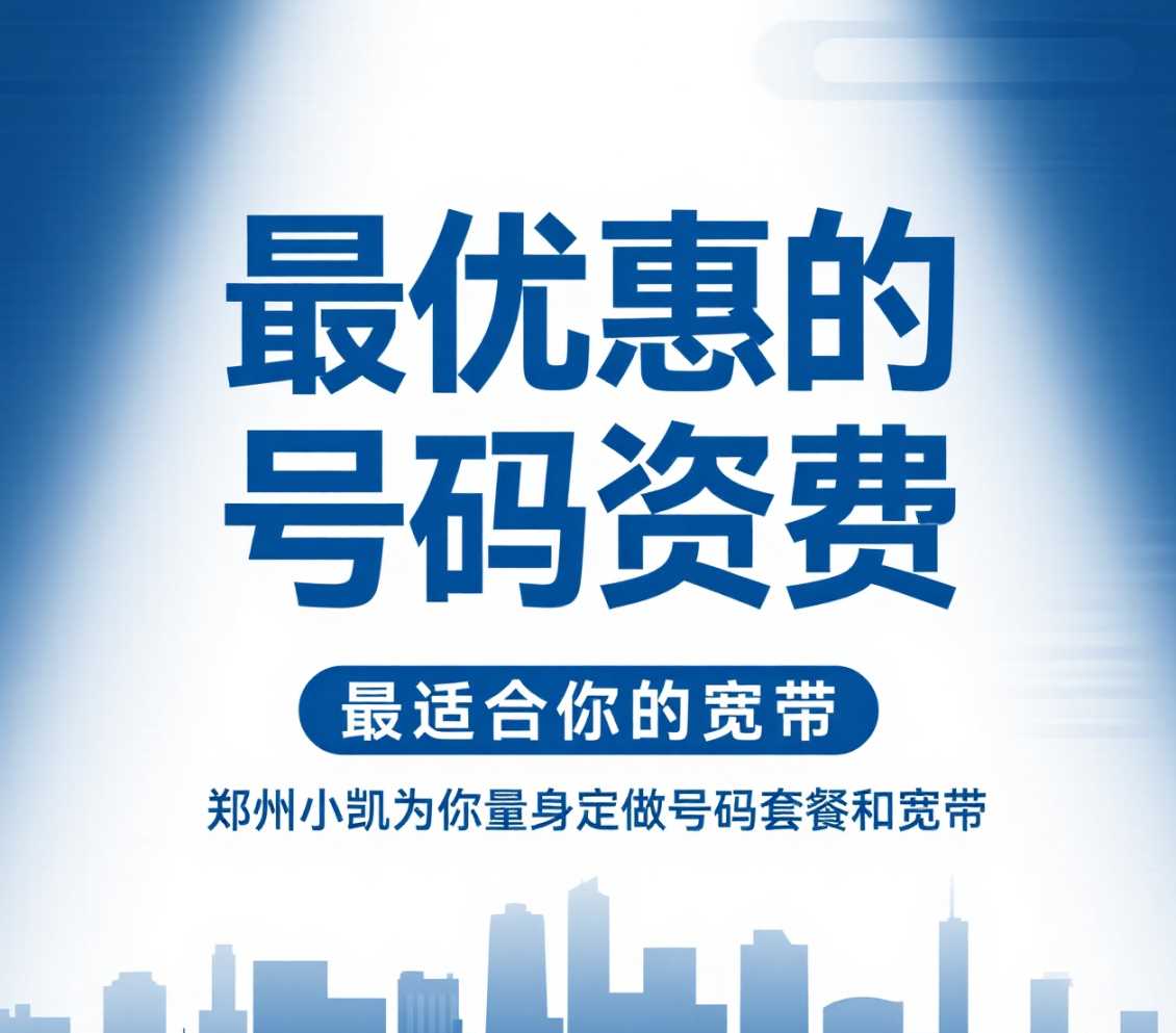中牟在郑州想要最优惠的号码资费，最适合你的宽带，郑州小凯为你量身定做号码套餐和宽带。